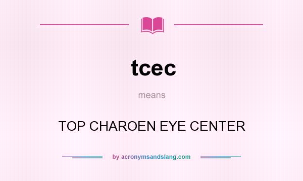 What does tcec mean? It stands for TOP CHAROEN EYE CENTER