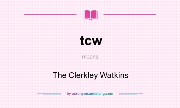 What does tcw mean? It stands for The Clerkley Watkins
