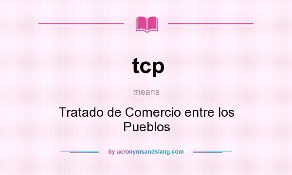 What does tcp mean? It stands for Tratado de Comercio entre los Pueblos