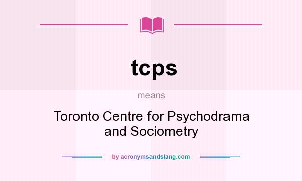 What does tcps mean? It stands for Toronto Centre for Psychodrama and Sociometry