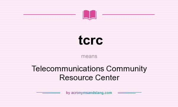 What does tcrc mean? It stands for Telecommunications Community Resource Center