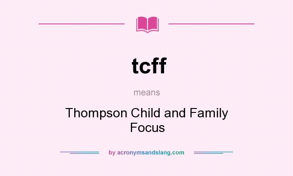 What does tcff mean? It stands for Thompson Child and Family Focus