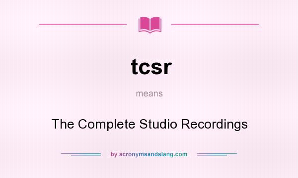 What does tcsr mean? It stands for The Complete Studio Recordings