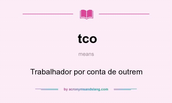 What does tco mean? It stands for Trabalhador por conta de outrem
