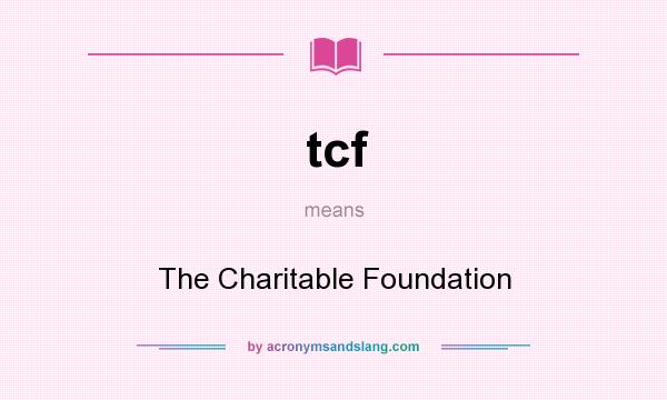 What does tcf mean? It stands for The Charitable Foundation