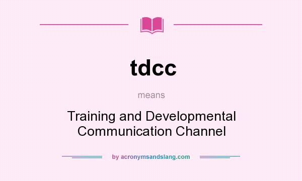 What does tdcc mean? It stands for Training and Developmental Communication Channel