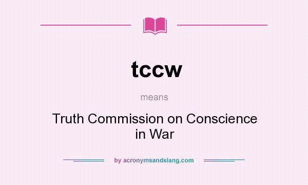 What does tccw mean? It stands for Truth Commission on Conscience in War