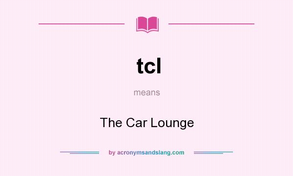 What does tcl mean? It stands for The Car Lounge