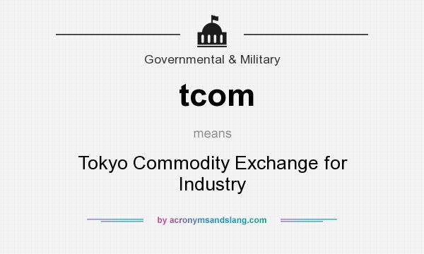 What does tcom mean? It stands for Tokyo Commodity Exchange for Industry