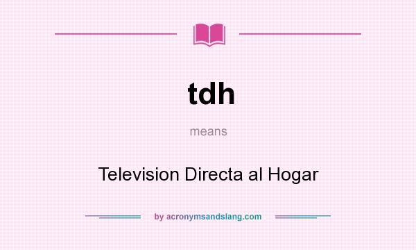 What does tdh mean? It stands for Television Directa al Hogar