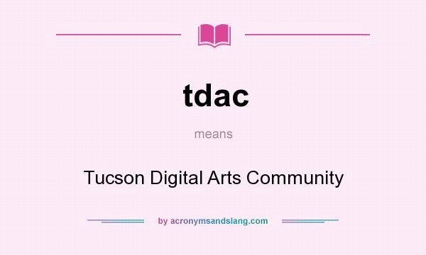 What does tdac mean? It stands for Tucson Digital Arts Community