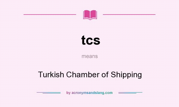 What does tcs mean? It stands for Turkish Chamber of Shipping