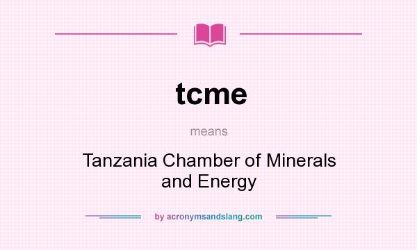 What does tcme mean? It stands for Tanzania Chamber of Minerals and Energy