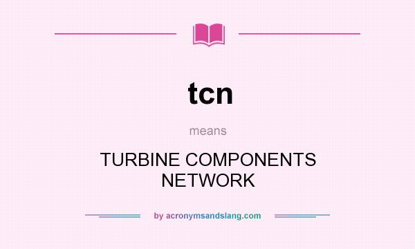 What does tcn mean? It stands for TURBINE COMPONENTS NETWORK