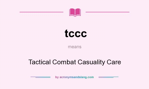 What does tccc mean? It stands for Tactical Combat Casuality Care