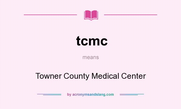 What does tcmc mean? It stands for Towner County Medical Center