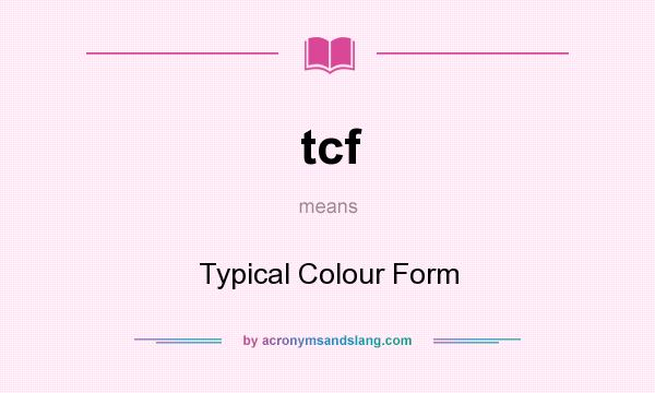 What does tcf mean? It stands for Typical Colour Form