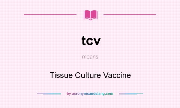 What does tcv mean? It stands for Tissue Culture Vaccine