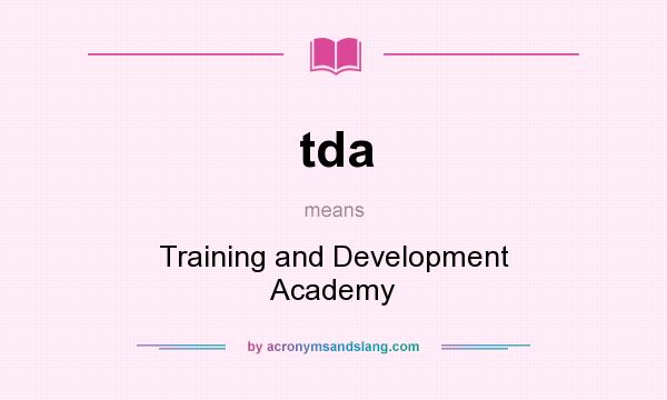 What does tda mean? It stands for Training and Development Academy