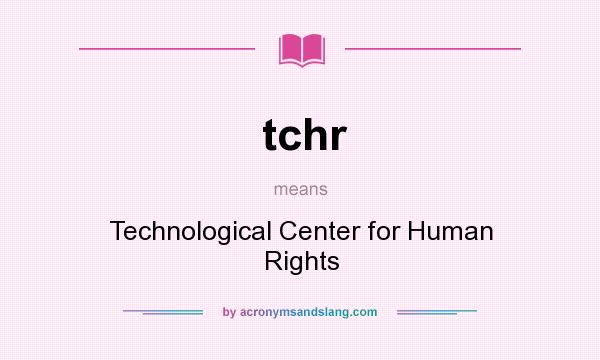 What does tchr mean? It stands for Technological Center for Human Rights
