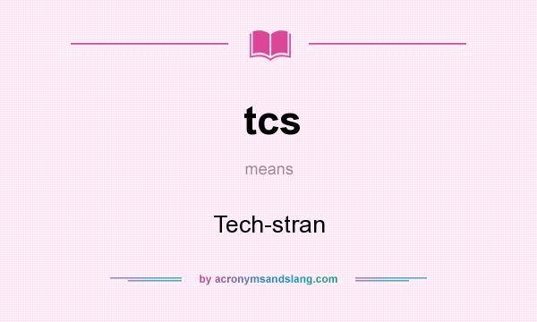 What does tcs mean? It stands for Tech-stran