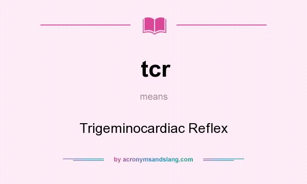 What does tcr mean? It stands for Trigeminocardiac Reflex