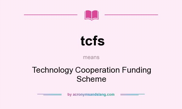 What does tcfs mean? It stands for Technology Cooperation Funding Scheme