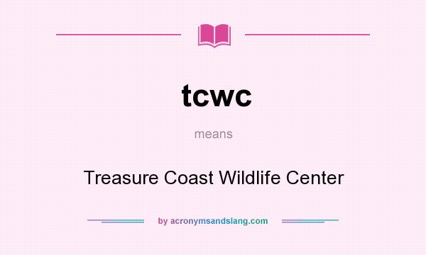 What does tcwc mean? It stands for Treasure Coast Wildlife Center
