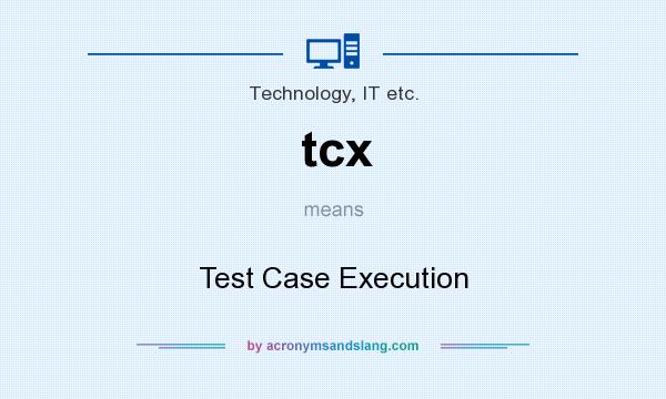 What does tcx mean? It stands for Test Case Execution