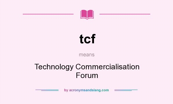 What does tcf mean? It stands for Technology Commercialisation Forum
