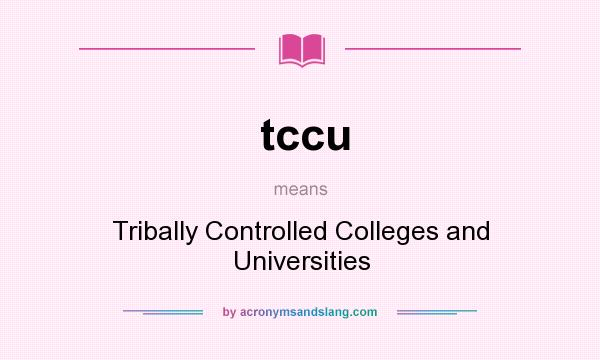 What does tccu mean? It stands for Tribally Controlled Colleges and Universities