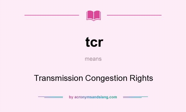 What does tcr mean? It stands for Transmission Congestion Rights
