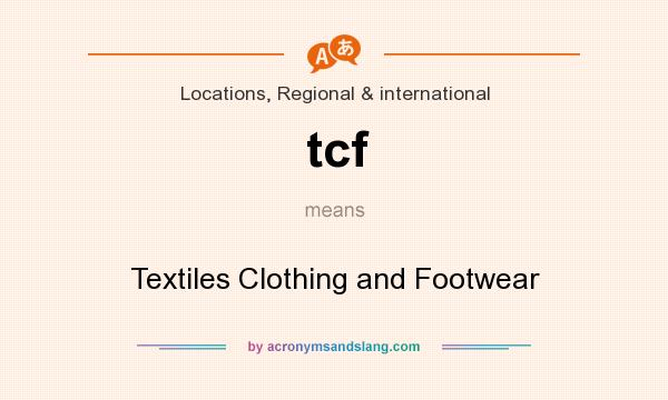 What does tcf mean? It stands for Textiles Clothing and Footwear