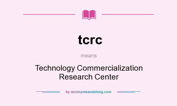 What does tcrc mean? It stands for Technology Commercialization Research Center