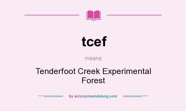 What does tcef mean? It stands for Tenderfoot Creek Experimental Forest