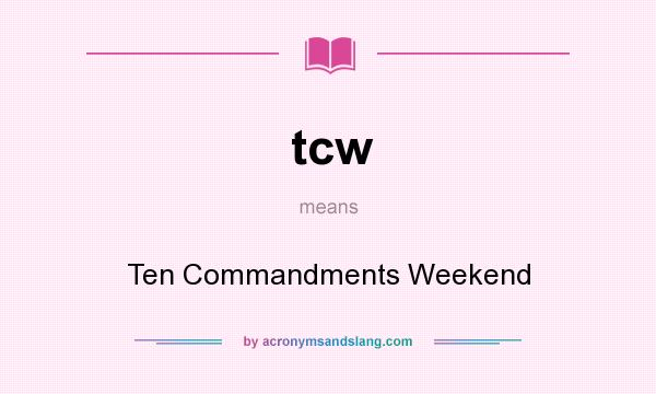 What does tcw mean? It stands for Ten Commandments Weekend