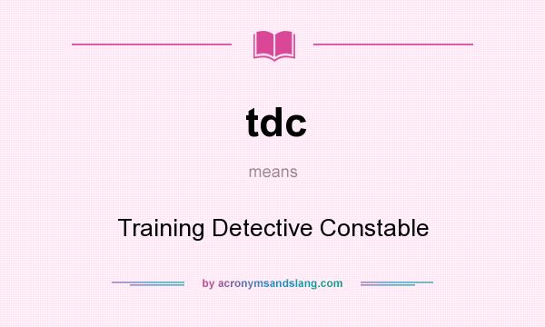 What does tdc mean? It stands for Training Detective Constable