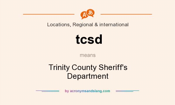 What does tcsd mean? It stands for Trinity County Sheriff`s Department