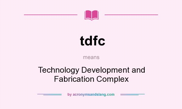 What does tdfc mean? It stands for Technology Development and Fabrication Complex