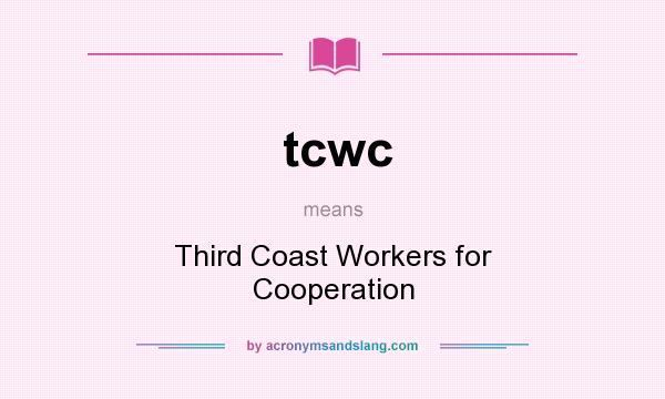 What does tcwc mean? It stands for Third Coast Workers for Cooperation