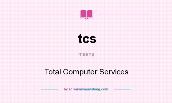 What does tcs mean? It stands for Total Computer Services