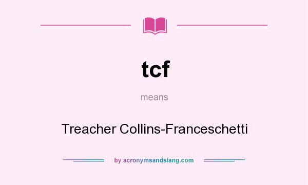 What does tcf mean? It stands for Treacher Collins-Franceschetti