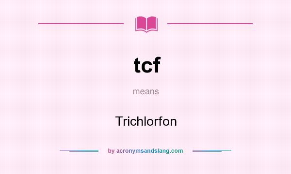 What does tcf mean? It stands for Trichlorfon