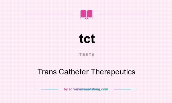 What does tct mean? It stands for Trans Catheter Therapeutics