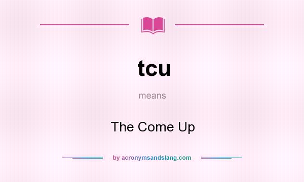 What does tcu mean? It stands for The Come Up
