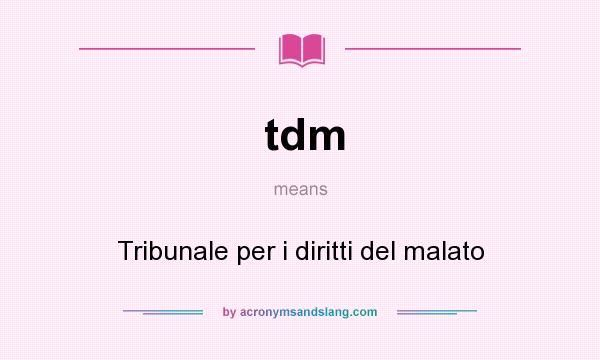 What does tdm mean? It stands for Tribunale per i diritti del malato