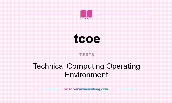 What does tcoe mean? It stands for Technical Computing Operating Environment