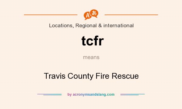 What does tcfr mean? It stands for Travis County Fire Rescue