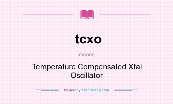 What does tcxo mean? It stands for Temperature Compensated Xtal Oscillator