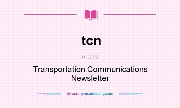 What does tcn mean? It stands for Transportation Communications Newsletter